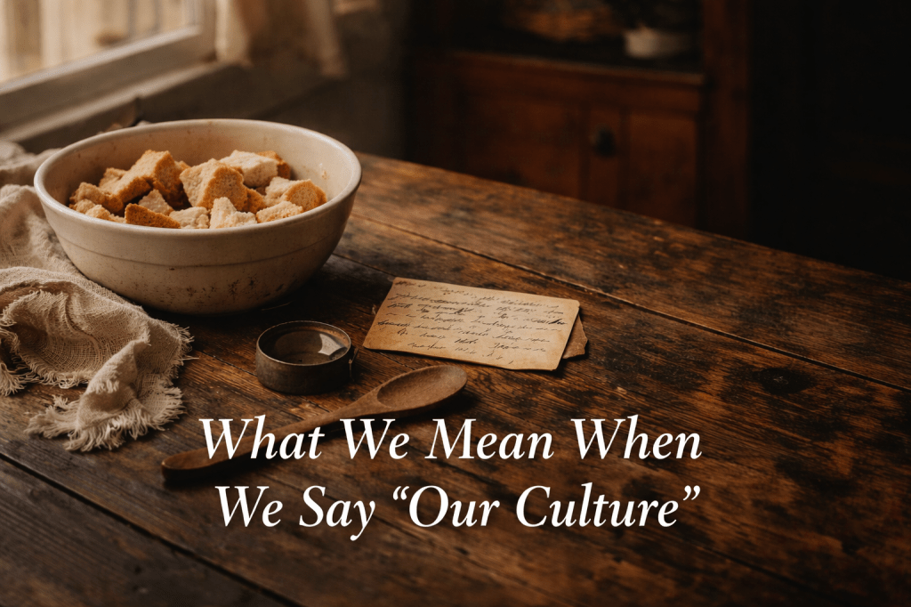 What We Mean When We Say “Our&nbsp;Culture”